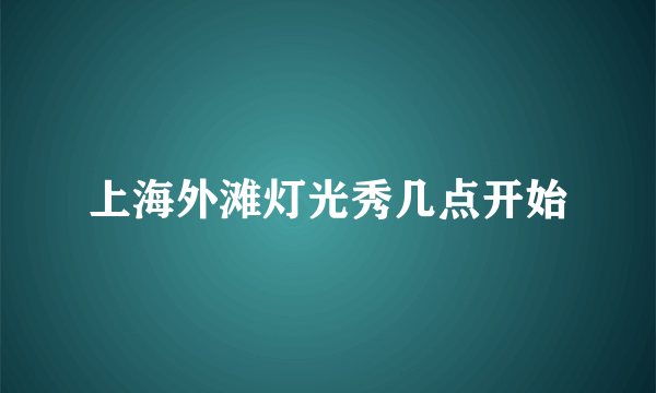 上海外滩灯光秀几点开始