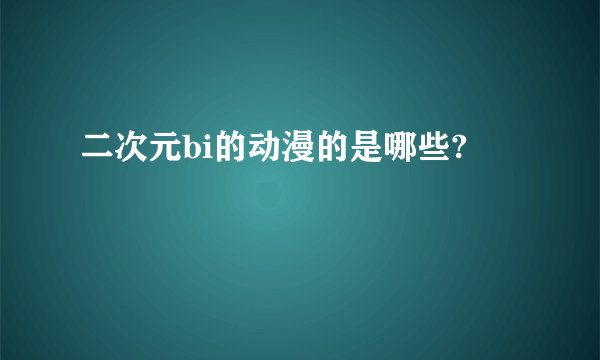 二次元bi的动漫的是哪些?