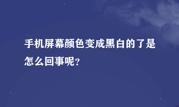 手机屏幕颜色变成黑白的了是怎么回事呢？