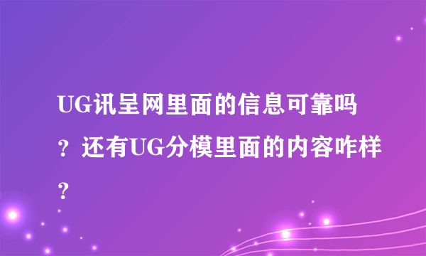 UG讯呈网里面的信息可靠吗？还有UG分模里面的内容咋样？