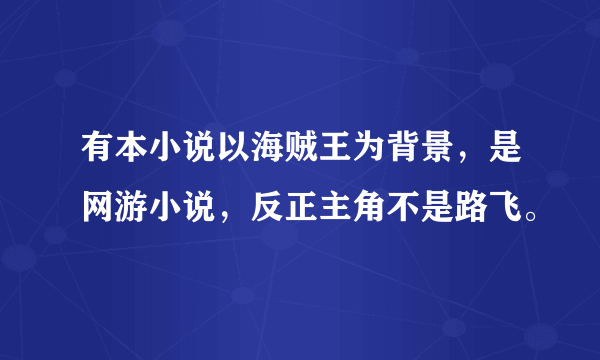 有本小说以海贼王为背景，是网游小说，反正主角不是路飞。