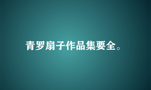 青罗扇子作品集要全。