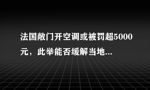 法国敞门开空调或被罚超5000元，此举能否缓解当地电力紧张？