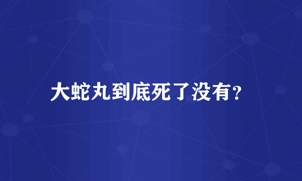 大蛇丸到底死了没有？