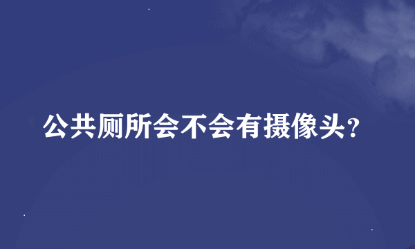 公共厕所会不会有摄像头？