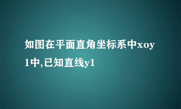 如图在平面直角坐标系中xoy1中,已知直线y1