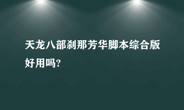 天龙八部刹那芳华脚本综合版好用吗?