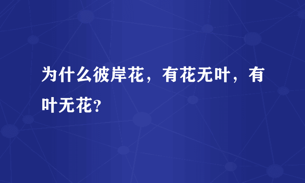 为什么彼岸花，有花无叶，有叶无花？