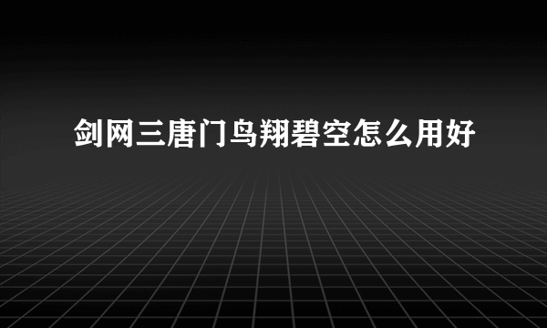 剑网三唐门鸟翔碧空怎么用好