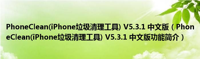 PhoneCleaniPhone垃圾清理工具V531中文版PhoneCleaniPhone垃圾清理工具V531中文版功能简介