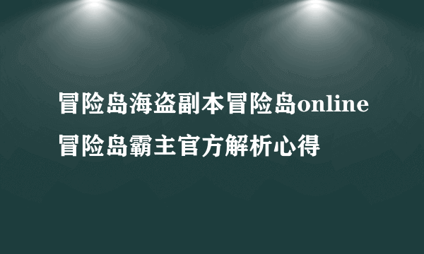 冒险岛海盗副本冒险岛online冒险岛霸主官方解析心得