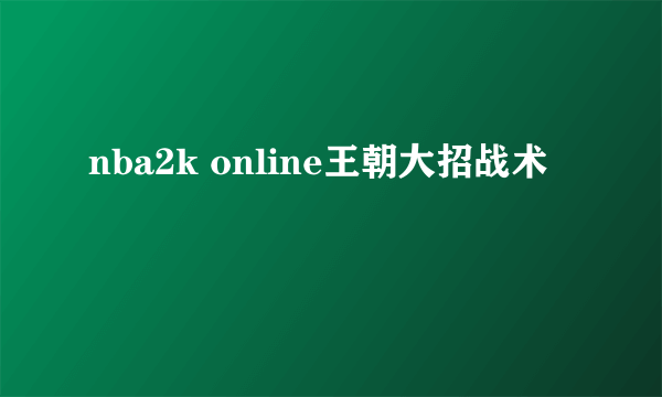 nba2k online王朝大招战术