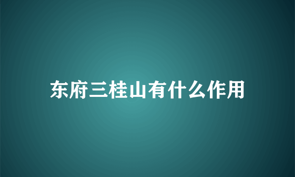 东府三桂山有什么作用