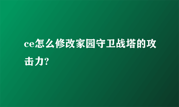 ce怎么修改家园守卫战塔的攻击力?