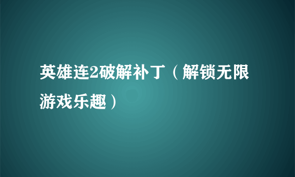 英雄连2破解补丁（解锁无限游戏乐趣）