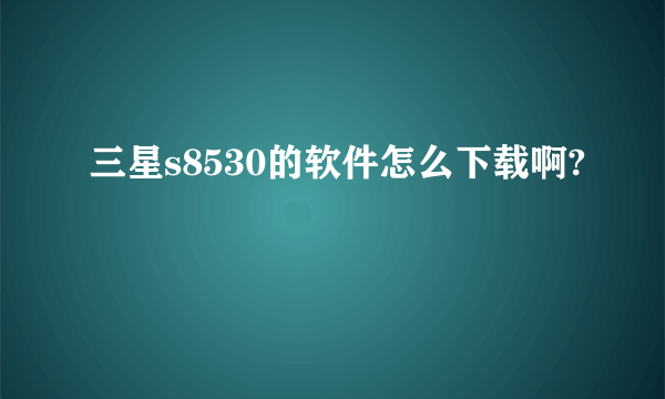 三星s8530的软件怎么下载啊?