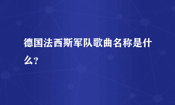 德国法西斯军队歌曲名称是什么？