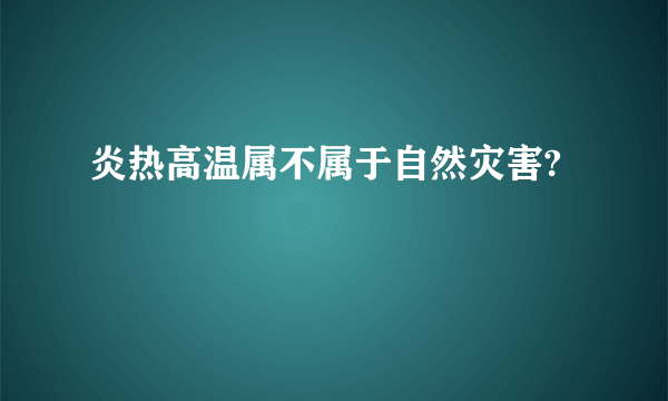 炎热高温属不属于自然灾害?