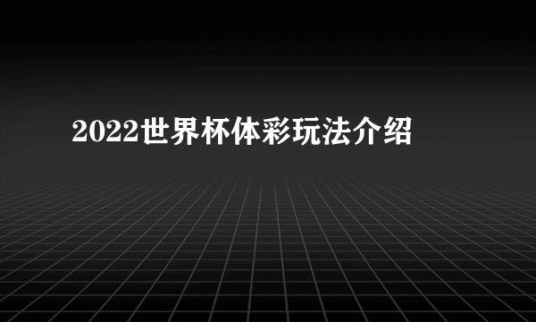 2022世界杯体彩玩法介绍