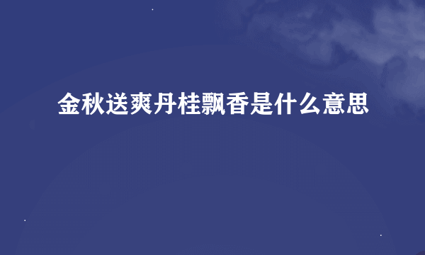 金秋送爽丹桂飘香是什么意思