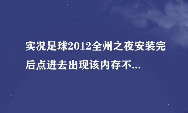 实况足球2012全州之夜安装完后点进去出现该内存不能为read