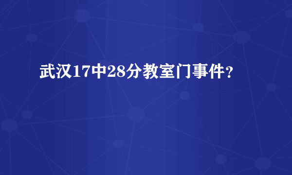 武汉17中28分教室门事件？