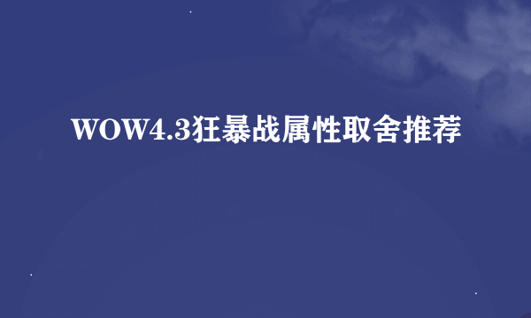 WOW4.3狂暴战属性取舍推荐