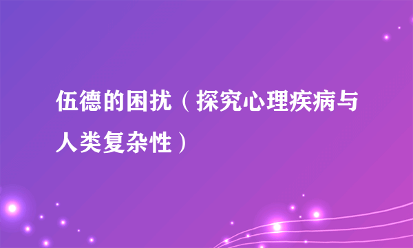 伍德的困扰（探究心理疾病与人类复杂性）