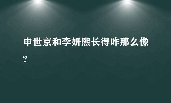 申世京和李妍熙长得咋那么像?