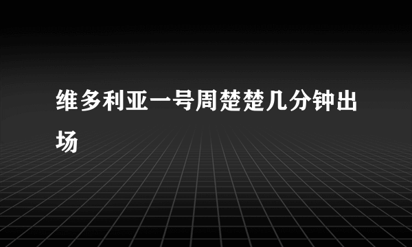 维多利亚一号周楚楚几分钟出场