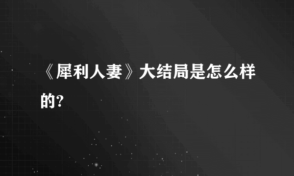 《犀利人妻》大结局是怎么样的?