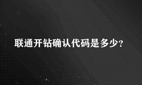 联通开钻确认代码是多少？