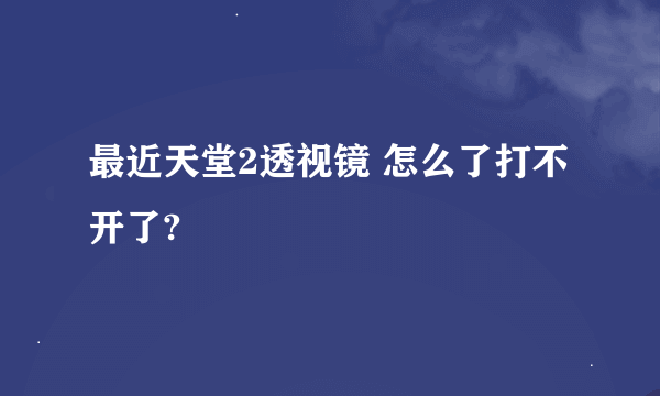 最近天堂2透视镜 怎么了打不开了?