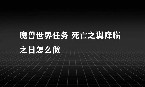 魔兽世界任务 死亡之翼降临之日怎么做