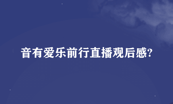 音有爱乐前行直播观后感?