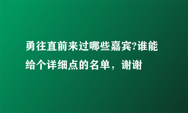 勇往直前来过哪些嘉宾?谁能给个详细点的名单，谢谢