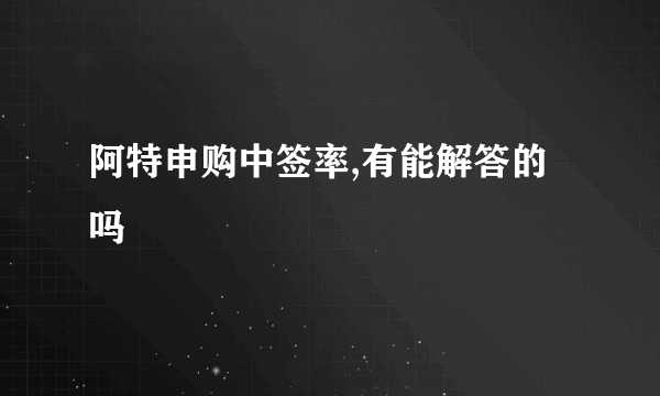 阿特申购中签率,有能解答的吗