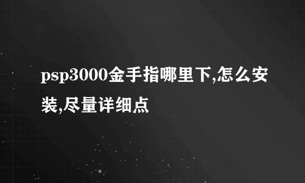 psp3000金手指哪里下,怎么安装,尽量详细点