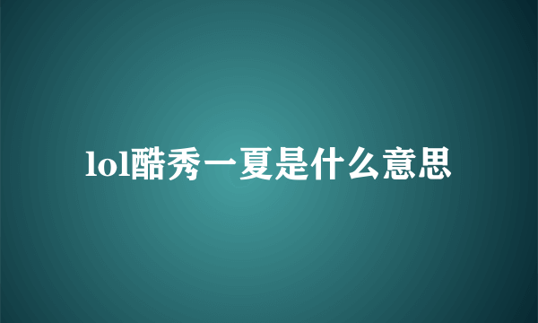 lol酷秀一夏是什么意思