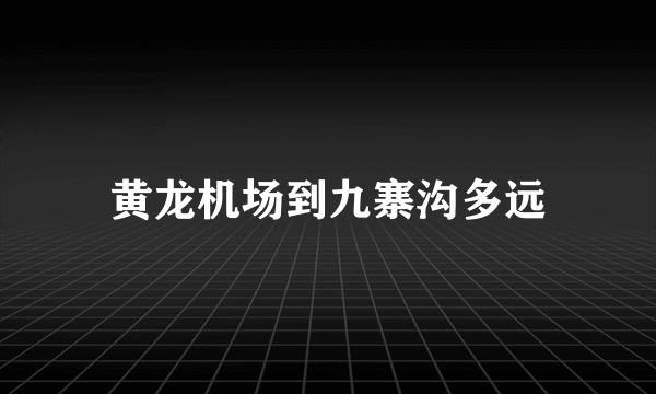 黄龙机场到九寨沟多远