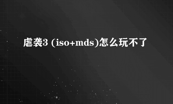 虐袭3 (iso+mds)怎么玩不了