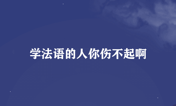 学法语的人你伤不起啊