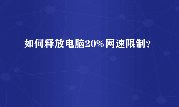 如何释放电脑20%网速限制？