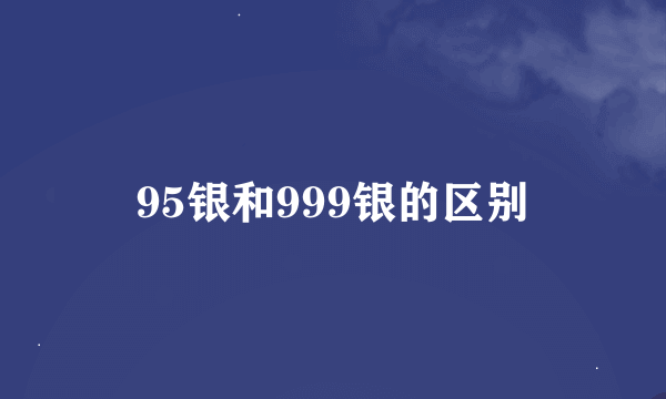 95银和999银的区别