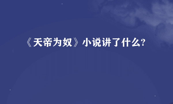 《天帝为奴》小说讲了什么?