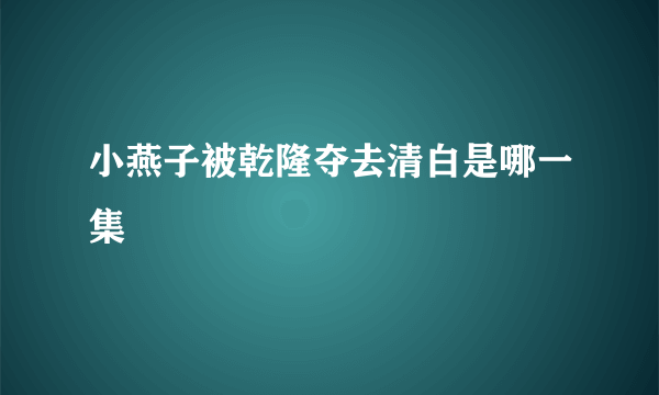 小燕子被乾隆夺去清白是哪一集