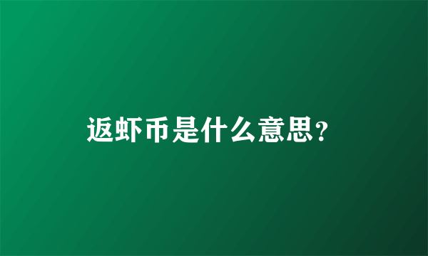 返虾币是什么意思？