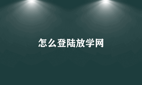 怎么登陆放学网