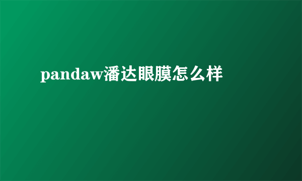 pandaw潘达眼膜怎么样