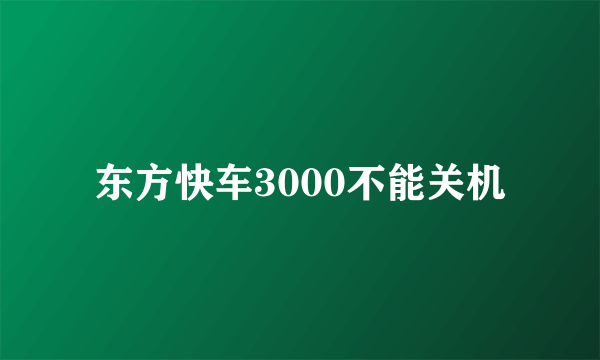 东方快车3000不能关机